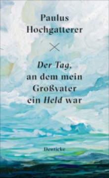 Der Tag, an dem mein Großvater ein Held war Hochgatterer